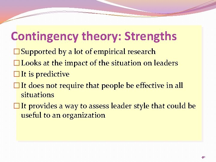 Contingency theory: Strengths � Supported by a lot of empirical research � Looks at