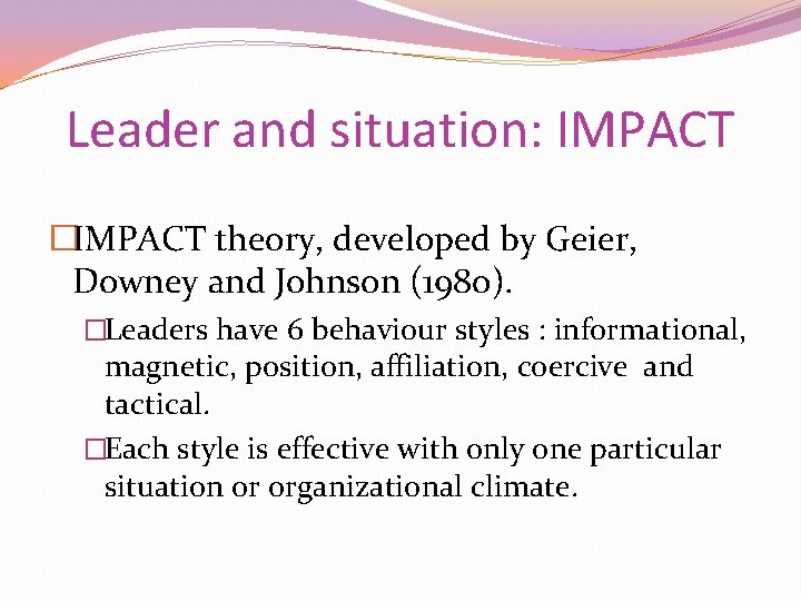 Leader and situation: IMPACT �IMPACT theory, developed by Geier, Downey and Johnson (1980). �Leaders