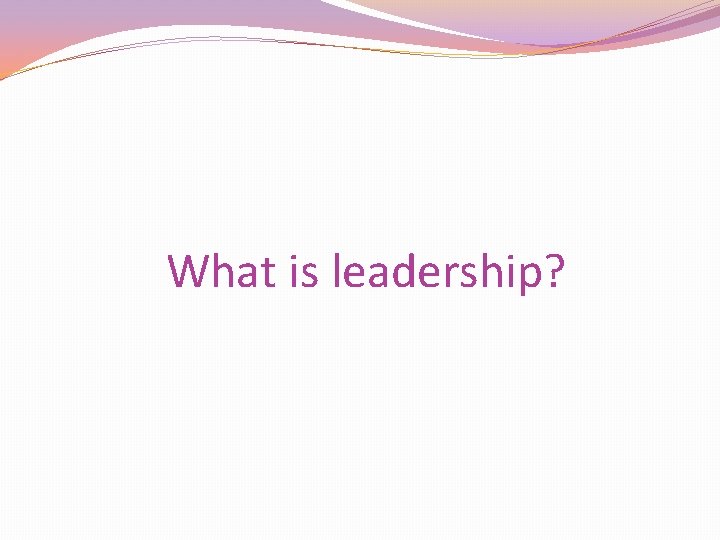 What is leadership? 