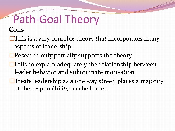 Path-Goal Theory Cons �This is a very complex theory that incorporates many aspects of