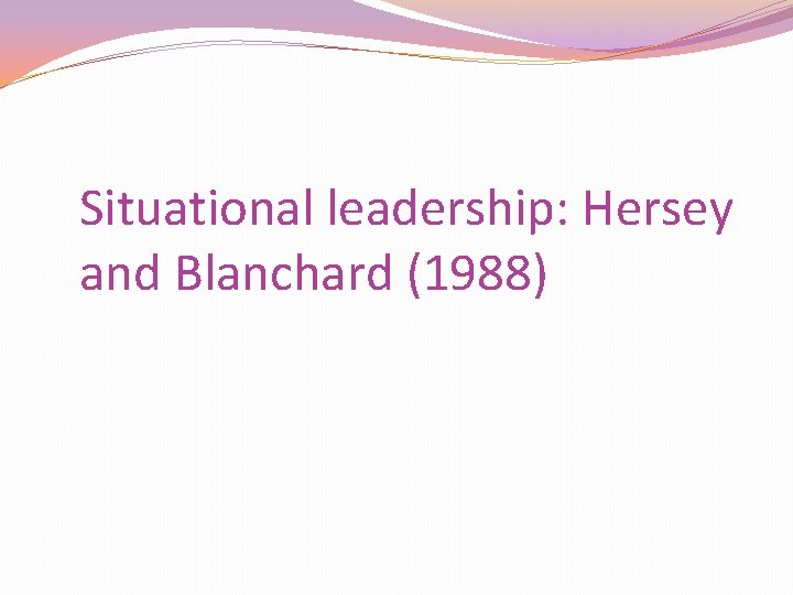 Situational leadership: Hersey and Blanchard (1988) 