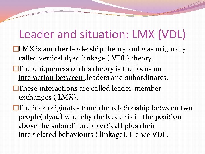 Leader and situation: LMX (VDL) �LMX is another leadership theory and was originally called