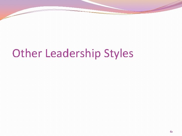 Other Leadership Styles 62 