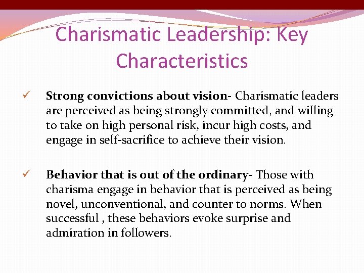 Charismatic Leadership: Key Characteristics ü Strong convictions about vision- Charismatic leaders are perceived as