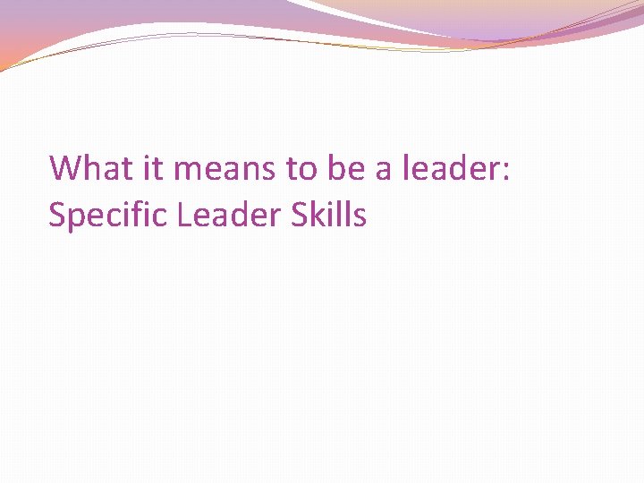 What it means to be a leader: Specific Leader Skills 