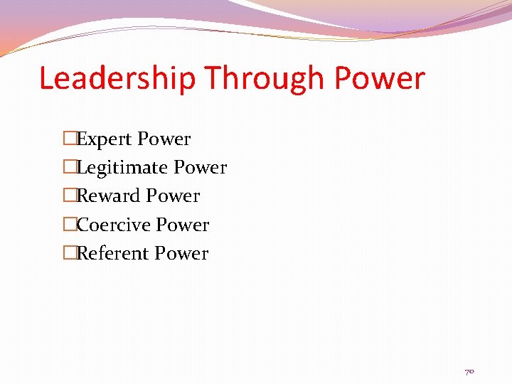 Leadership Through Power �Expert Power �Legitimate Power �Reward Power �Coercive Power �Referent Power 70