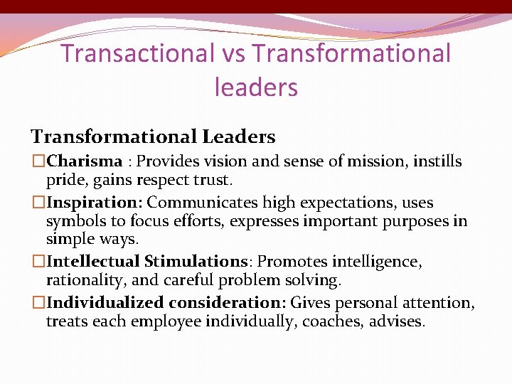Transactional vs Transformational leaders Transformational Leaders �Charisma : Provides vision and sense of mission,