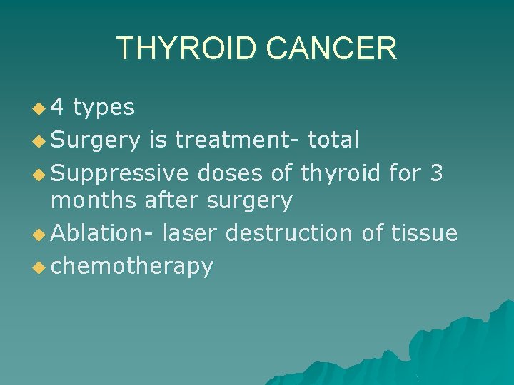 THYROID CANCER u 4 types u Surgery is treatment- total u Suppressive doses of