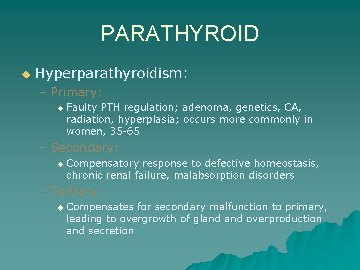 PARATHYROID u Hyperparathyroidism: – Primary: u Faulty PTH regulation; adenoma, genetics, CA, radiation, hyperplasia;