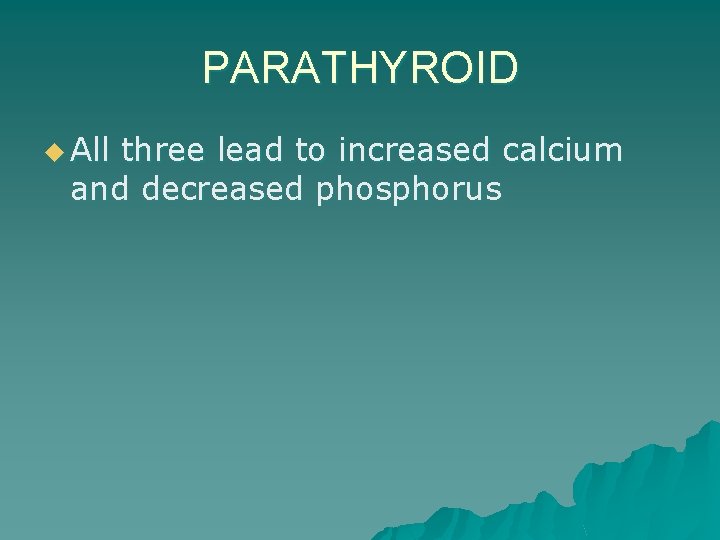 PARATHYROID u All three lead to increased calcium and decreased phosphorus 