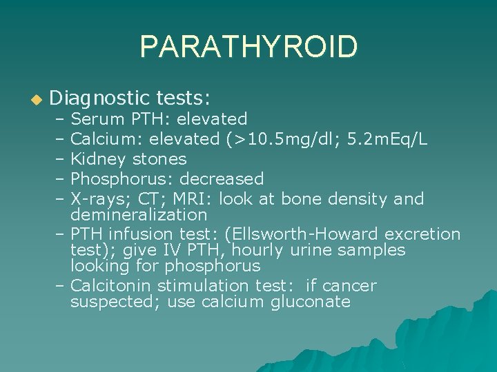 PARATHYROID u Diagnostic tests: – Serum PTH: elevated – Calcium: elevated (>10. 5 mg/dl;