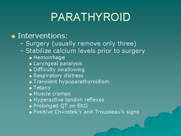 PARATHYROID u Interventions: – Surgery (usually remove only three) – Stabilize calcium levels prior