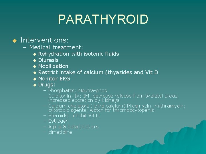PARATHYROID u Interventions: – Medical treatment: Rehydration with isotonic fluids u Diuresis u Mobilization
