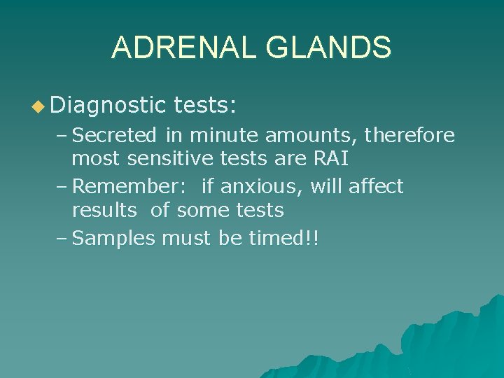 ADRENAL GLANDS u Diagnostic tests: – Secreted in minute amounts, therefore most sensitive tests