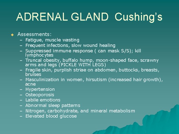 ADRENAL GLAND Cushing’s u Assessments: – – – Fatigue, muscle wasting Frequent infections, slow