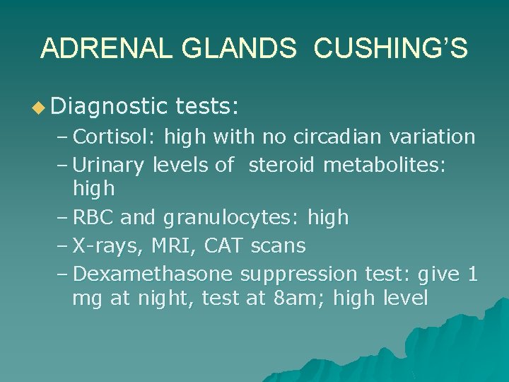 ADRENAL GLANDS CUSHING’S u Diagnostic tests: – Cortisol: high with no circadian variation –
