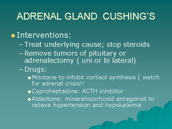 ADRENAL GLAND CUSHING’S u Interventions: – Treat underlying cause; stop steroids – Remove tumors