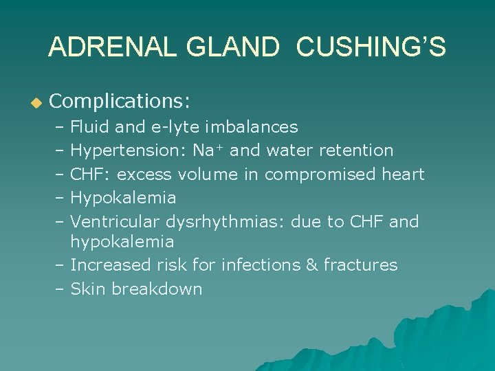 ADRENAL GLAND CUSHING’S u Complications: – Fluid and e-lyte imbalances – Hypertension: Na+ and