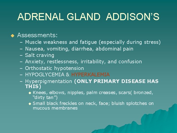ADRENAL GLAND ADDISON’S u Assessments: – – – – Muscle weakness and fatigue (especially