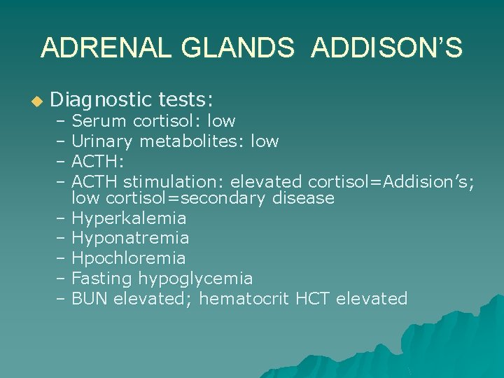 ADRENAL GLANDS ADDISON’S u Diagnostic tests: – Serum cortisol: low – Urinary metabolites: low