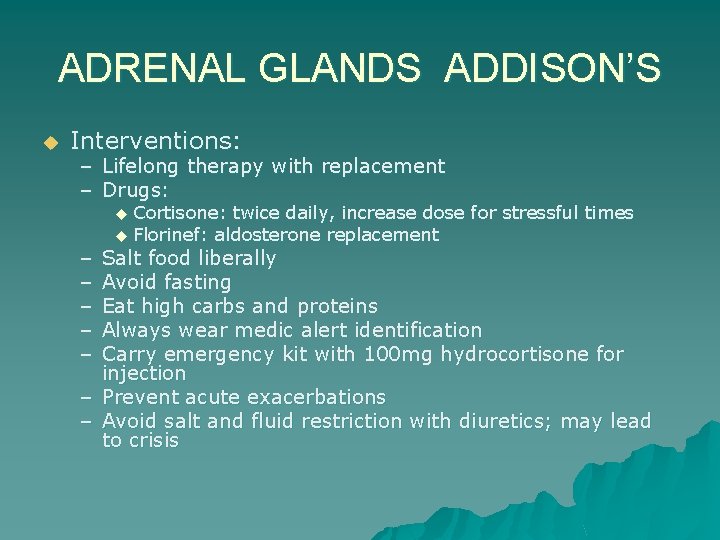 ADRENAL GLANDS ADDISON’S u Interventions: – Lifelong therapy with replacement – Drugs: Cortisone: twice