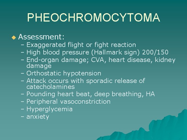 PHEOCHROMOCYTOMA u Assessment: – Exaggerated flight or fight reaction – High blood pressure (Hallmark