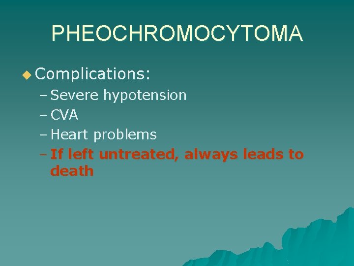 PHEOCHROMOCYTOMA u Complications: – Severe hypotension – CVA – Heart problems – If left