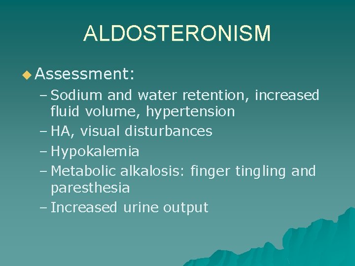 ALDOSTERONISM u Assessment: – Sodium and water retention, increased fluid volume, hypertension – HA,