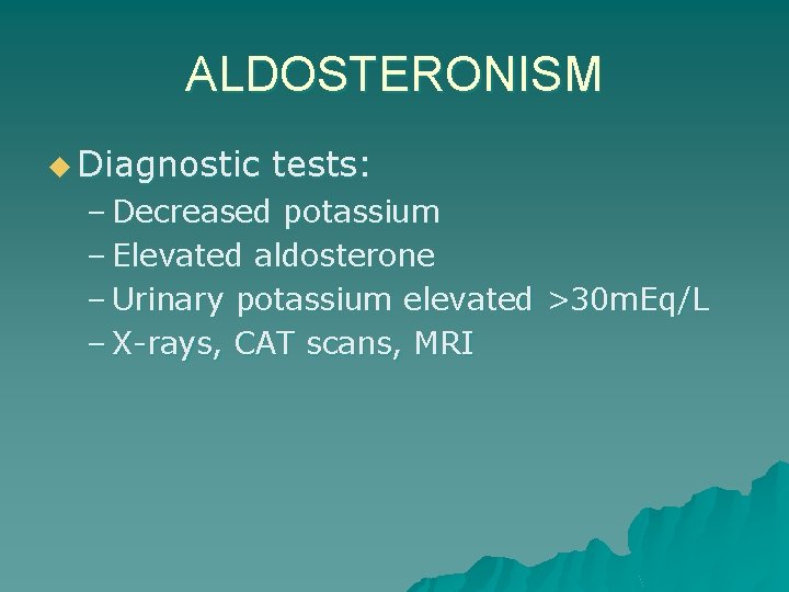 ALDOSTERONISM u Diagnostic tests: – Decreased potassium – Elevated aldosterone – Urinary potassium elevated