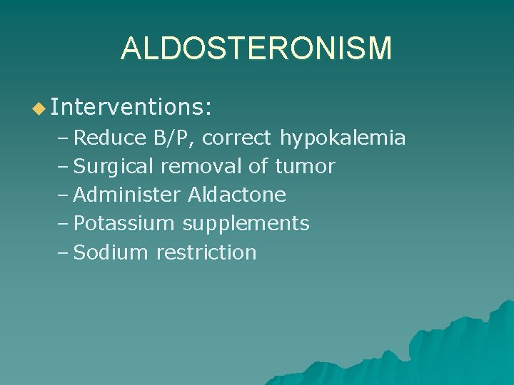 ALDOSTERONISM u Interventions: – Reduce B/P, correct hypokalemia – Surgical removal of tumor –