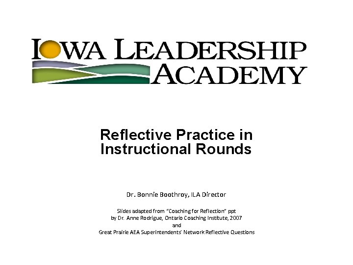 Reflective Practice in Instructional Rounds Dr. Bonnie Boothroy, ILA Director Slides adapted from “Coaching
