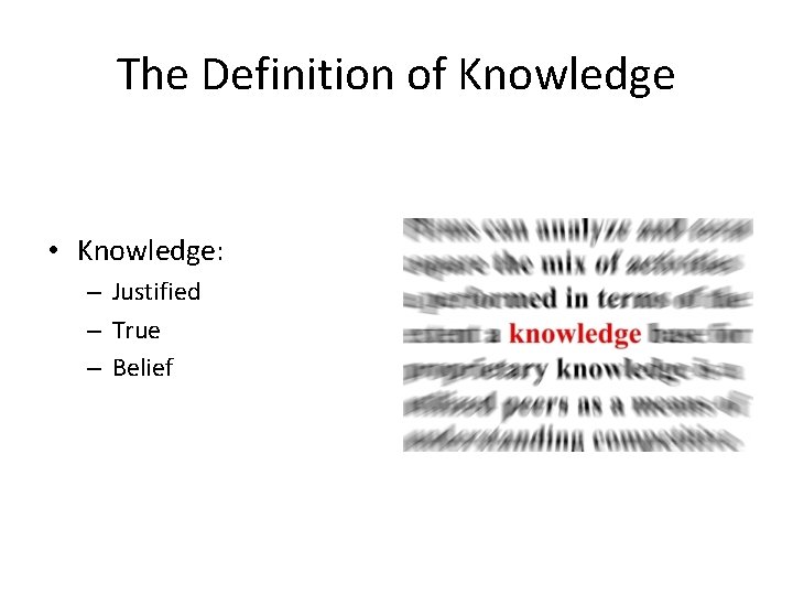 The Definition of Knowledge • Knowledge: – Justified – True – Belief 