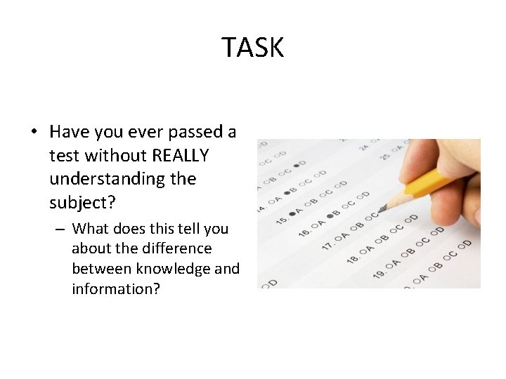 TASK • Have you ever passed a test without REALLY understanding the subject? –