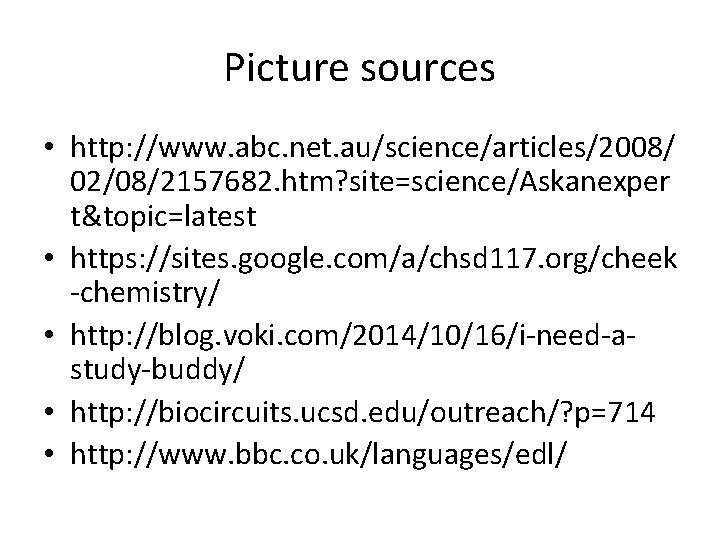 Picture sources • http: //www. abc. net. au/science/articles/2008/ 02/08/2157682. htm? site=science/Askanexper t&topic=latest • https: