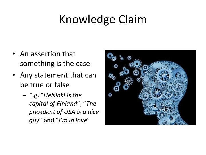 Knowledge Claim • An assertion that something is the case • Any statement that