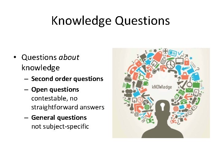 Knowledge Questions • Questions about knowledge – Second order questions – Open questions contestable,