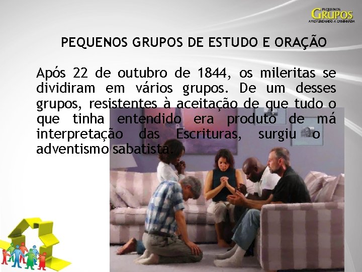 PEQUENOS GRUPOS DE ESTUDO E ORAÇÃO Após 22 de outubro de 1844, os mileritas