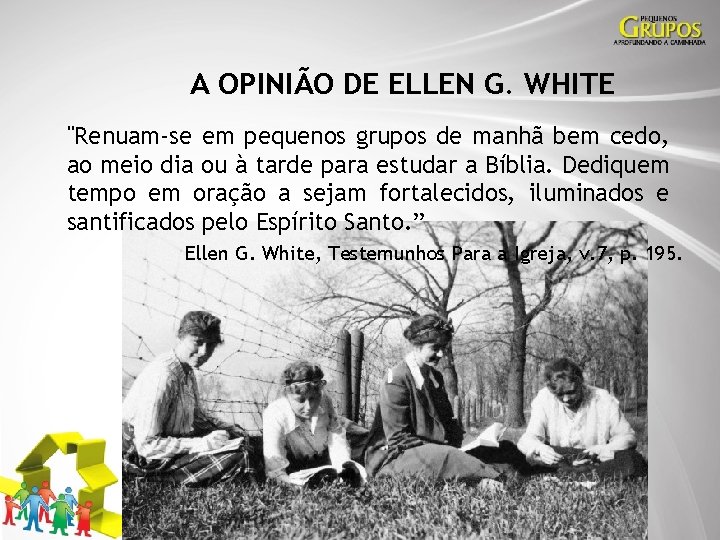 A OPINIÃO DE ELLEN G. WHITE "Renuam-se em pequenos grupos de manhã bem cedo,