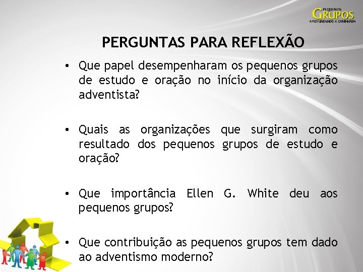 PERGUNTAS PARA REFLEXÃO • Que papel desempenharam os pequenos grupos de estudo e oração