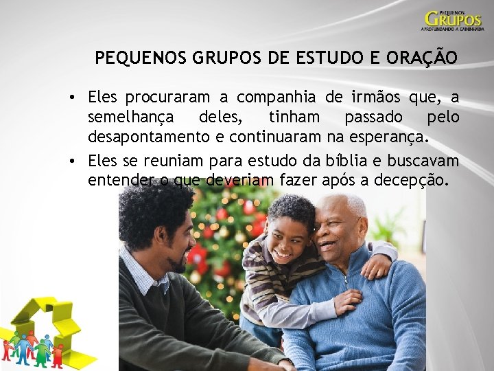 PEQUENOS GRUPOS DE ESTUDO E ORAÇÃO • Eles procuraram a companhia de irmãos que,