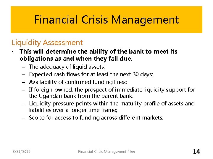 Financial Crisis Management Liquidity Assessment • This will determine the ability of the bank