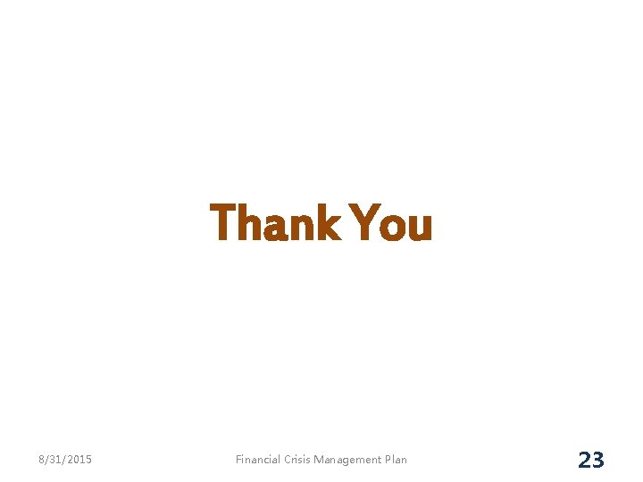 Thank You 8/31/2015 Financial Crisis Management Plan 23 Thank You 8/31/2015 Financial Crisis Management Plan 23