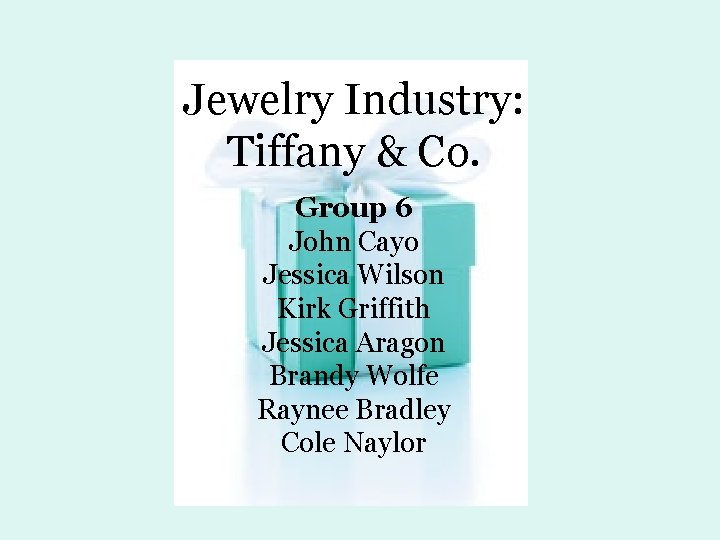 Jewelry Industry: Tiffany & Co. Group 6 John Cayo Jessica Wilson Kirk Griffith Jessica