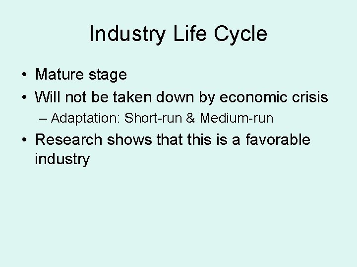 Industry Life Cycle • Mature stage • Will not be taken down by economic