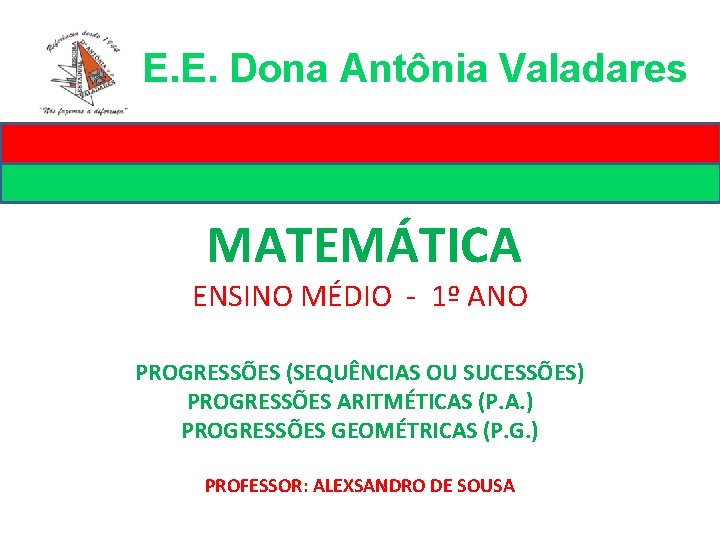 E. E. Dona Antônia Valadares MATEMÁTICA ENSINO MÉDIO - 1º ANO PROGRESSÕES (SEQUÊNCIAS OU