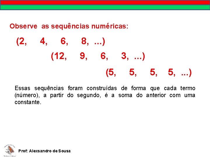 Observe as sequências numéricas: (2, 4, 6, (12, 8, . . . ) 9,