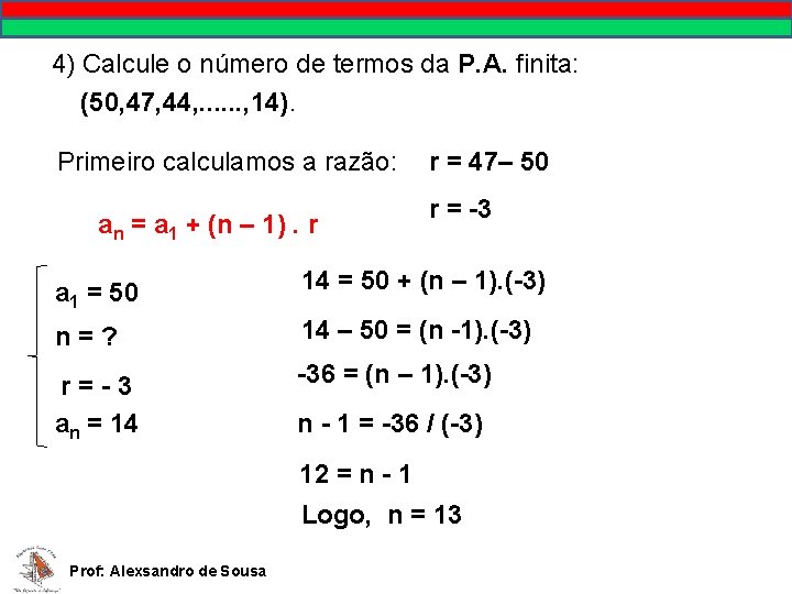 4) Calcule o número de termos da P. A. finita: (50, 47, 44, .