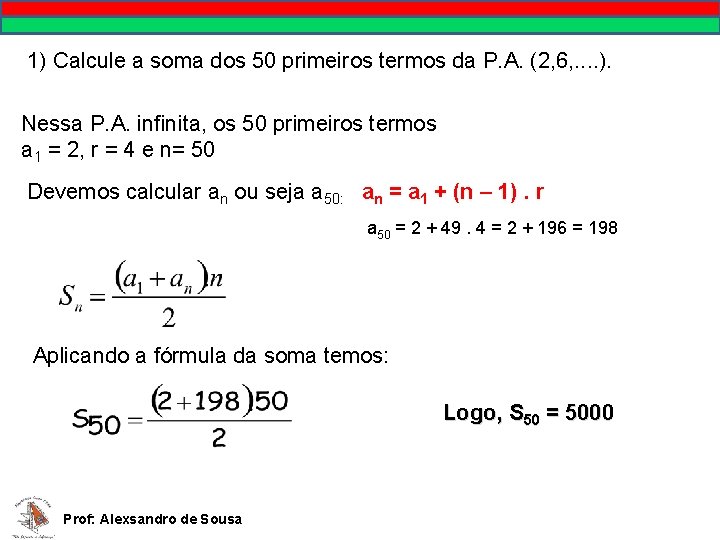 1) Calcule a soma dos 50 primeiros termos da P. A. (2, 6, .