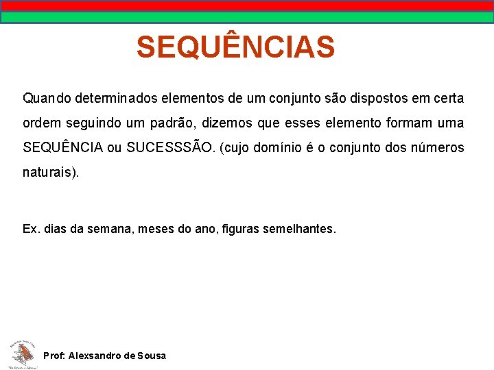 SEQUÊNCIAS Quando determinados elementos de um conjunto são dispostos em certa ordem seguindo um
