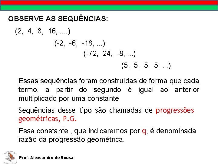 OBSERVE AS SEQUÊNCIAS: (2, 4, 8, 16, . . ) (-2, -6, -18, .